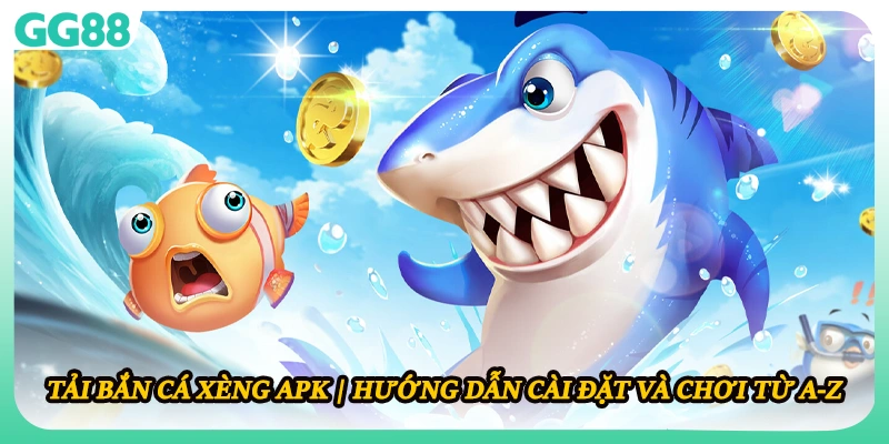 Tải Bắn Cá Xèng APK | Hướng Dẫn Cài Đặt Và Chơi Từ A-Z